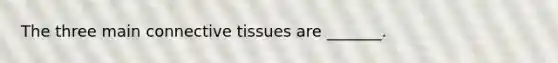 The three main <a href='https://www.questionai.com/knowledge/kYDr0DHyc8-connective-tissue' class='anchor-knowledge'>connective tissue</a>s are _______.