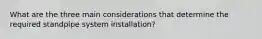 What are the three main considerations that determine the required standpipe system installation?