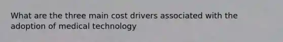 What are the three main cost drivers associated with the adoption of medical technology