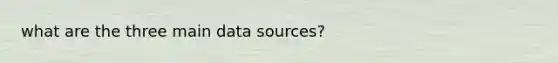 what are the three main data sources?