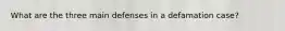 What are the three main defenses in a defamation case?