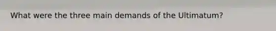 What were the three main demands of the Ultimatum?