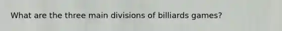 What are the three main divisions of billiards games?