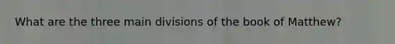 What are the three main divisions of the book of Matthew?