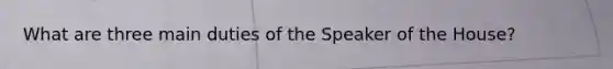 What are three main duties of the Speaker of the House?