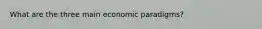 What are the three main economic paradigms?