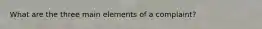 What are the three main elements of a complaint?