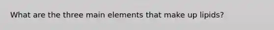 What are the three main elements that make up lipids?