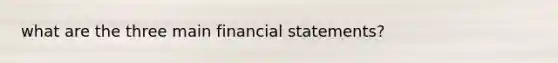 what are the three main financial statements?