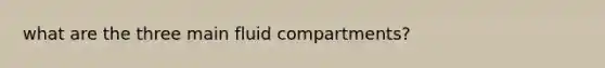 what are the three main fluid compartments?