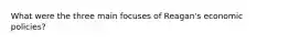 What were the three main focuses of Reagan's economic policies?