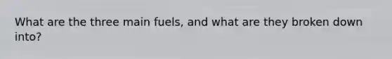 What are the three main fuels, and what are they broken down into?