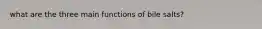 what are the three main functions of bile salts?
