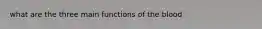 what are the three main functions of the blood