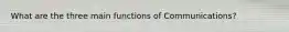 What are the three main functions of Communications?
