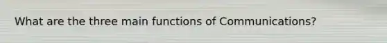 What are the three main functions of Communications?