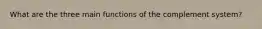 What are the three main functions of the complement system?