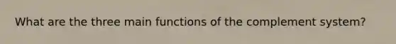 What are the three main functions of the complement system?