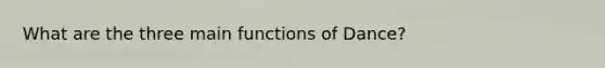 What are the three main functions of Dance?