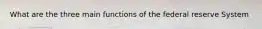 What are the three main functions of the federal reserve System