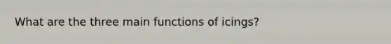 What are the three main functions of icings?