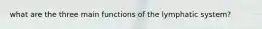 what are the three main functions of the lymphatic system?
