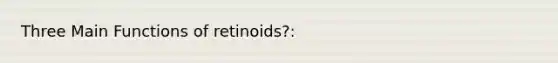 Three Main Functions of retinoids?: