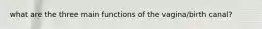 what are the three main functions of the vagina/birth canal?