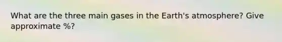 What are the three main gases in the Earth's atmosphere? Give approximate %?