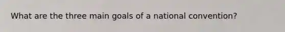 What are the three main goals of a national convention?