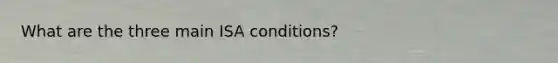 What are the three main ISA conditions?