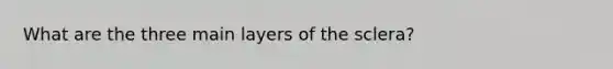 What are the three main layers of the sclera?