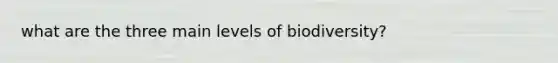 what are the three main levels of biodiversity?