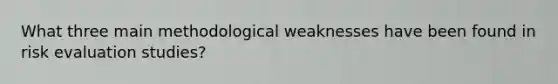 What three main methodological weaknesses have been found in risk evaluation studies?