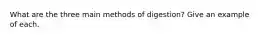 What are the three main methods of digestion? Give an example of each.