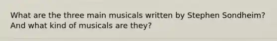 What are the three main musicals written by Stephen Sondheim? And what kind of musicals are they?