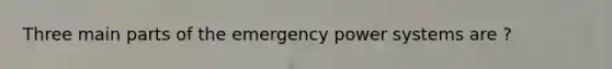 Three main parts of the emergency power systems are ?