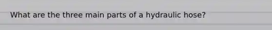 What are the three main parts of a hydraulic hose?