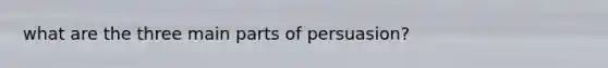 what are the three main parts of persuasion?