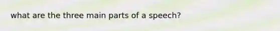 what are the three main parts of a speech?