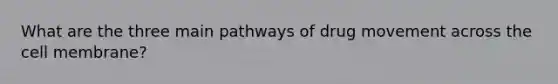 What are the three main pathways of drug movement across the cell membrane?