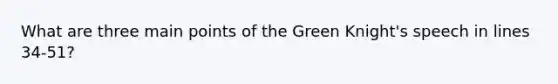 What are three main points of the Green Knight's speech in lines 34-51?