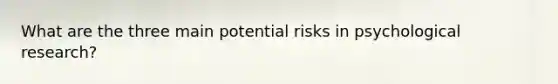 What are the three main potential risks in psychological research?