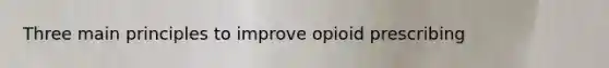 Three main principles to improve opioid prescribing