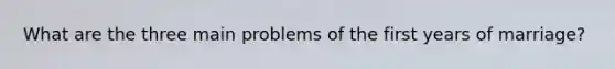 What are the three main problems of the first years of marriage?