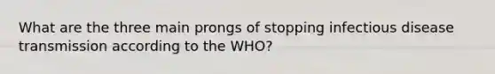 What are the three main prongs of stopping infectious disease transmission according to the WHO?