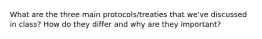 What are the three main protocols/treaties that we've discussed in class? How do they differ and why are they important?