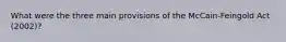 What were the three main provisions of the McCain-Feingold Act (2002)?