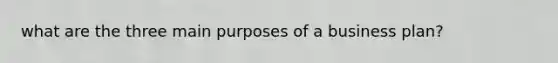 what are the three main purposes of a business plan?
