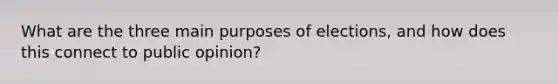 What are the three main purposes of elections, and how does this connect to public opinion?